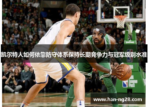 凯尔特人如何依靠防守体系保持长期竞争力与冠军级别水准