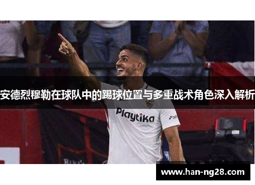 安德烈穆勒在球队中的踢球位置与多重战术角色深入解析 安德烈穆勒在球队中的踢球位置与多重战术角色深入解析