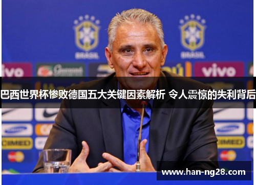 巴西世界杯惨败德国五大关键因素解析 令人震惊的失利背后 巴西世界杯惨败德国五大关键因素解析 令人震惊的失利背后