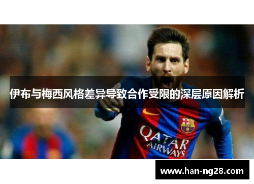 伊布与梅西风格差异导致合作受限的深层原因解析