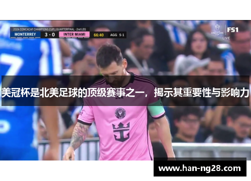美冠杯是北美足球的顶级赛事之一，揭示其重要性与影响力