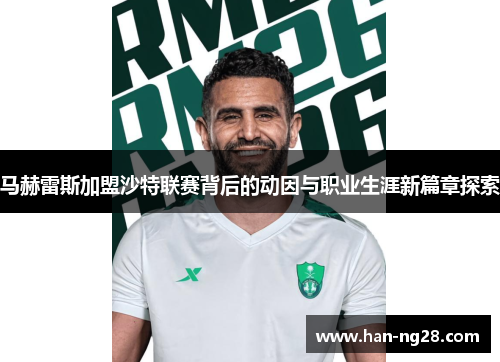 马赫雷斯加盟沙特联赛背后的动因与职业生涯新篇章探索