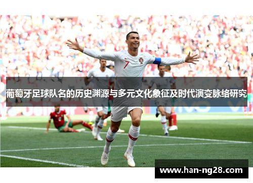 葡萄牙足球队名的历史渊源与多元文化象征及时代演变脉络研究