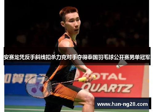 安赛龙凭反手斜线扣杀力克对手夺得泰国羽毛球公开赛男单冠军 安赛龙凭反手斜线扣杀力克对手夺得泰国羽毛球公开赛男单冠军