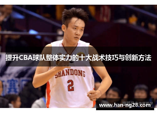 提升CBA球队整体实力的十大战术技巧与创新方法