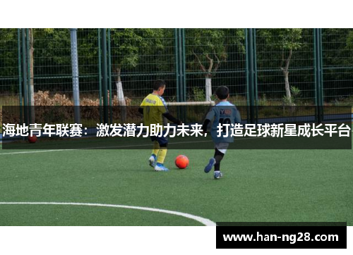 海地青年联赛：激发潜力助力未来，打造足球新星成长平台