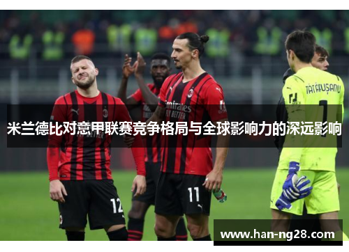 米兰德比对意甲联赛竞争格局与全球影响力的深远影响