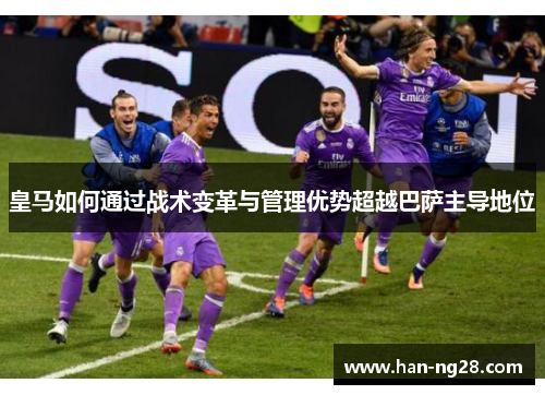 皇马如何通过战术变革与管理优势超越巴萨主导地位