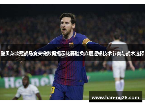 登贝莱欧冠战马竞关键数据揭示比赛胜负底层逻辑技术节奏与战术选择