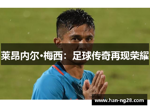 莱昂内尔·梅西：足球传奇再现荣耀