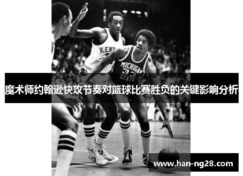 魔术师约翰逊快攻节奏对篮球比赛胜负的关键影响分析