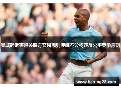 曼城起诉英超关联方交易规则涉嫌不公或违反公平竞争原则 曼城起诉英超关联方交易规则涉嫌不公或违反公平竞争原则