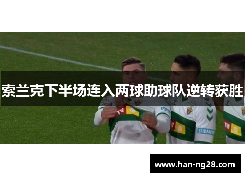 索兰克下半场连入两球助球队逆转获胜 索兰克下半场连入两球助球队逆转获胜