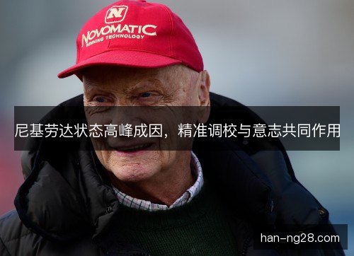 尼基劳达状态高峰成因,精准调校与意志共同作用 尼基劳达状态高峰成因,精准调校与意志共同作用